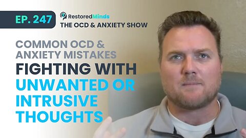 Common OCD & Anxiety Mistakes - Fighting with unwanted/intrusive thoughts