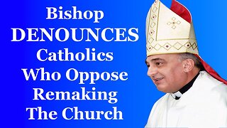 Bishop Denounces Catholics Who Oppose Remaking The Church
