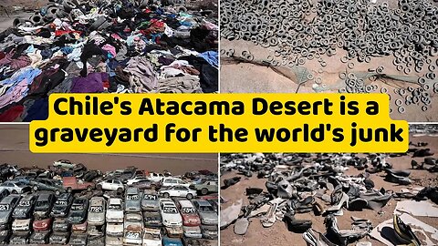 Chile's Atacama Desert is a graveyard for the world's junk