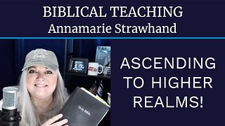Biblical Teaching: Ascending To Higher Realms!