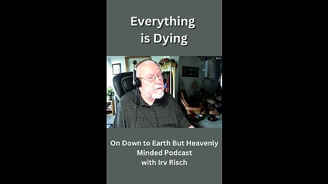 Everything is Dying, On Down to Earth But Heavenly Minded Podcast
