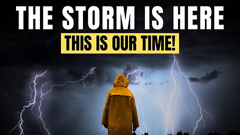 The Storm is Here - And So is The Greatest Opportunity For Mankind!