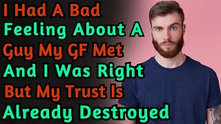 I Had A Bad Feeling About A Guy My Girlfriend Met And I Was Right But My Trust Is Already Destroyed!