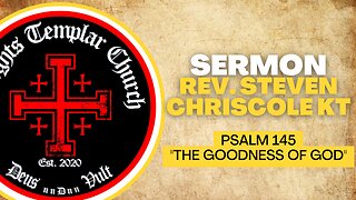 Psalm 145 - "The Goodness of God" - A Sermon From the Knights Templar Church Online