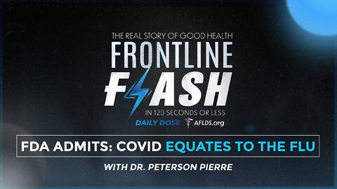 Frontline Flash™ Daily Dose: ‘FDA Admits: Covid Equates To Flu’ with Dr. Peterson Pierre