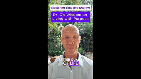 Mastering Time and Energy: Dr. G's Wisdom on Living with Purpose