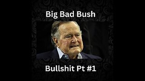 Big Bad Bush Bullshit pt #1