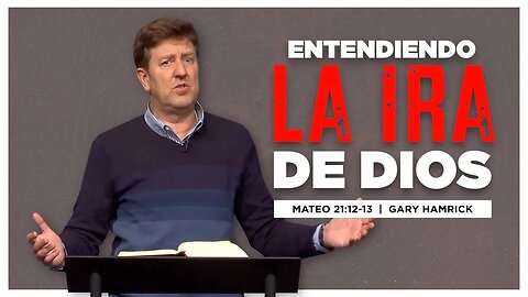 Entendiendo La Ira de Dios | Mateo 21:12-13 | Gary Hamrick