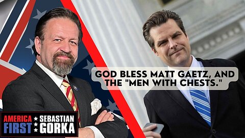 God Bless Matt Gaetz, and the "Men with Chests." Carl Benjamin with Sebastian Gorka