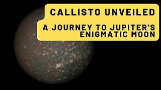 Callisto Unveiled: A Journey to Jupiter's Enigmatic Moon