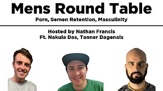 Mens Round Table Discussion - Dangers of Porn, Power of Semen Retention and True Masculinity