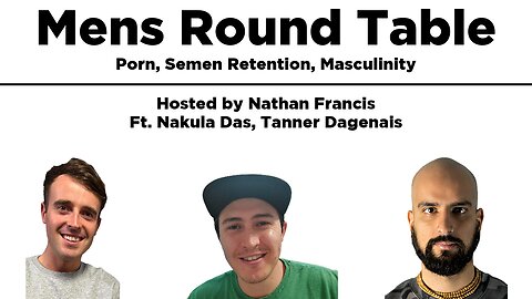 Mens Round Table Discussion - Dangers of Porn, Power of Semen Retention and True Masculinity