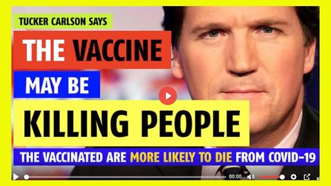 THE VACCINE MAY BE KILLING PEOPLE SAYS TUCKER CARLSON