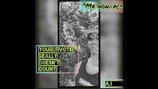 MR. NON-PC - Your "Vote" Really Doesn't Count