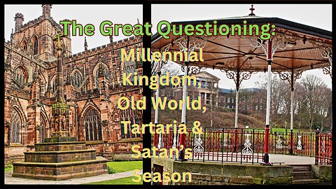 The Great Questioning: Millennial Kingdom, Old World, Tartaria, and Satan's Season.