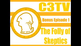 C3TV- Bonus Episode 1: "The Folly of Skeptics"