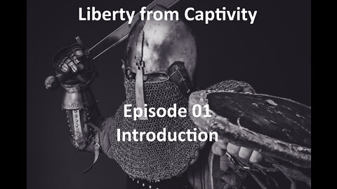 Episode 01 - Introduction to Liberty from Captivity