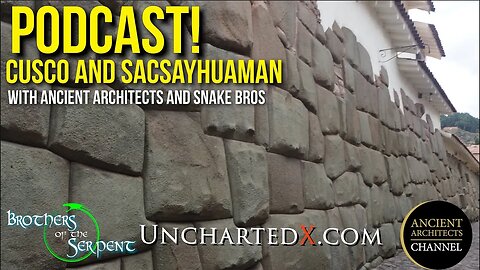 UnchartedX Podcast! Cusco and Sacsayhuaman with Matt from Ancient Architects and the Snake Bros!