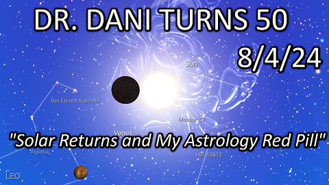 Dr. Dani turns 50: 8/4/24, "Solar Return and My Astrology Red Pill"