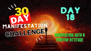 30 Day Manifestation Challenge: Day 18 - Manifesting with a Positive Attitude