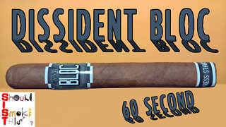 60 SECOND CIGAR REVIEW - Dissident Bloc