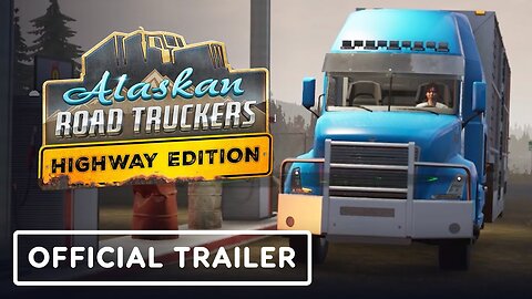 Alaskan Road Truckers: Highway Edition - Official Launch Trailer
