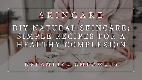 DIY Natural Skincare: Simple Recipes for a Healthy Complexion