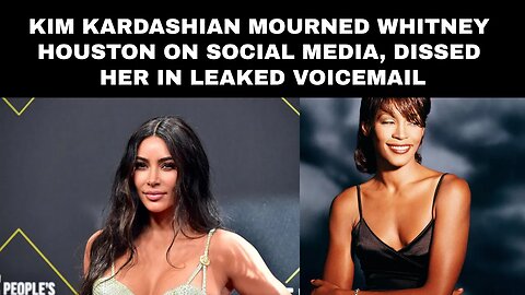 Kim Kardashian Mourned Whitney Houston On Social Media, Dissed Her In Leaked Voicemail