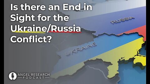 Is there an end in sight for the Ukraine/Russia Conflict?
