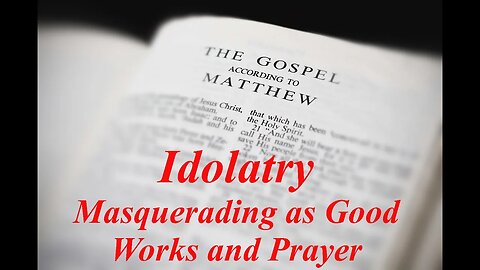 The Gospel of Matthew (Chapter 6): Idolatry in Our Good Deeds and Public Prayer