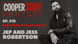 Cooper Stuff Ep. 210 - The Power of Adoption with Jep and Jess Robertson