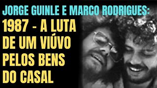 JORGE GUINLE E MARCO RODRIGUES: 1987 - A LUTA DE UM VIÚVO PELOS BENS DO CASAL