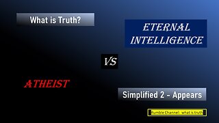 Atheist vs Eternal Intelligence, Part 5, Simplified 2 - Appearance