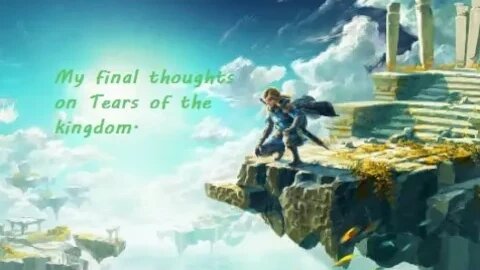 My final thoughts on The legend of Zelda Tears of the kingdom