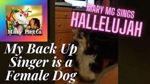 Mary MG Sings Hallelujah - My Back-Up Singer is a Female Dog