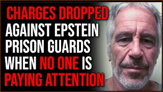 Criminal Case Against Epstein's Prison Guards DROPPED Conveniently When No One's Looking