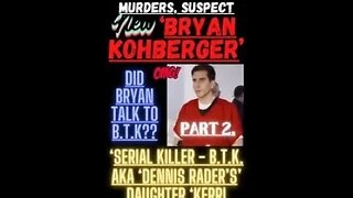 🔎 ‘THE IDAHO STUDENT MURDERS’ ~ “HAS ‘BRYAN KOHBERGER’ BEEN COMMUNICATING WITH B.T.K.”?? (PART 2.)
