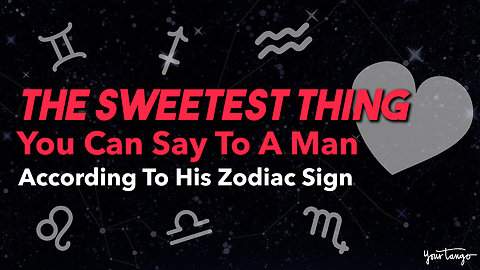 The Sweetest Thing You Can Say To A Man Based On His Zodiac Sign