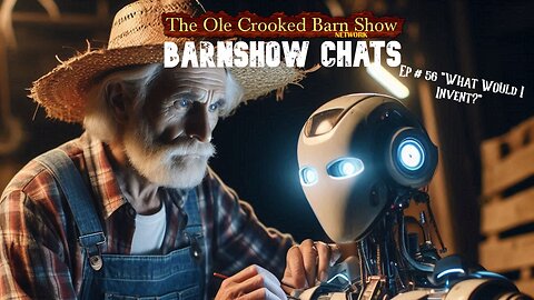 “Barn Show Chats” Ep #56 “What Would I Invent?”