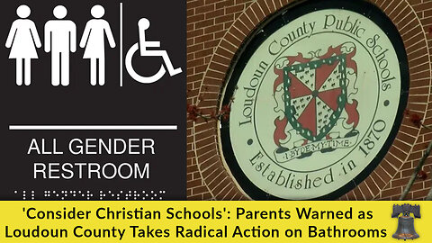 'Consider Christian Schools': Parents Warned as Loudoun County Takes Radical Action on Bathrooms