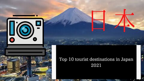 Top 10 tourist destinations in Japan 2021