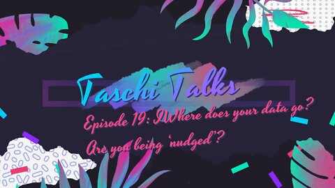 Taschi Talks 19 – Where does your data go? Are you being ‘nudged’?