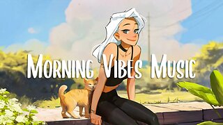 Good Vibes Music 🍀 Comfortable songs to make you feel better ~ Morning songs to start your day