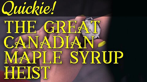 Quickie: The Great Canadian Maple Syrup Heist