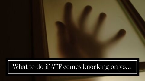 What to do if ATF comes knocking on your door…