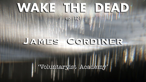 WTD ep.121 James Cordiner 'Voluntaryist Academy'