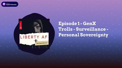 Liberty AF Podcast Episode 1 - GenX Trolls - Surveillance - Personal Sovereignty - Digital Privacy