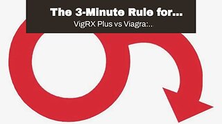 The 3-Minute Rule for "Comparing the ingredients of VigRX Plus and Viagra for ED treatment"