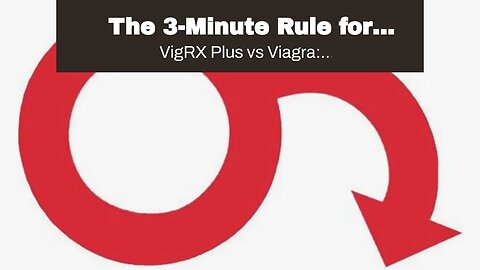The 3-Minute Rule for "Comparing the ingredients of VigRX Plus and Viagra for ED treatment"