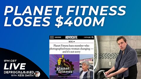 Planet Fitness Loses $400M Over Men in Women's Rooms - LIVE Deprogrammed with Keri Smith